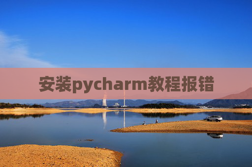 安装pycharm教程报错